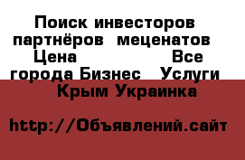 Поиск инвесторов, партнёров, меценатов › Цена ­ 2 000 000 - Все города Бизнес » Услуги   . Крым,Украинка